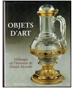 Objets d'Art - Mélanges en l'honneur de Daniel Alcouffe