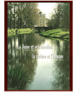 La Juine et ses Moulins, la rivière et l'homme